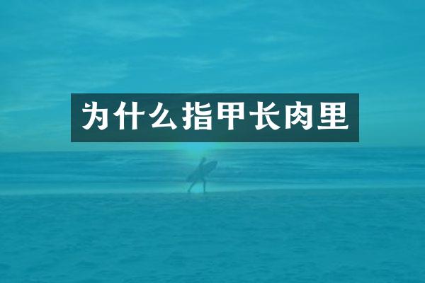 为什么指甲长肉里