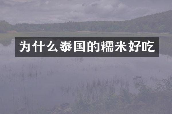 为什么泰国的糯米好吃