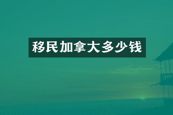 移民加拿大多少钱