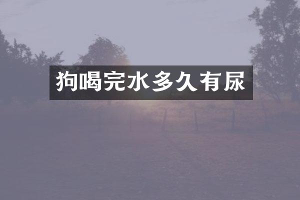 狗喝完水多久有尿