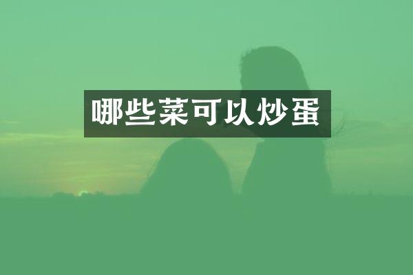 哪些菜可以炒蛋