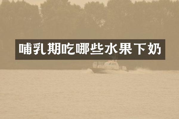哺乳期吃哪些水果下奶
