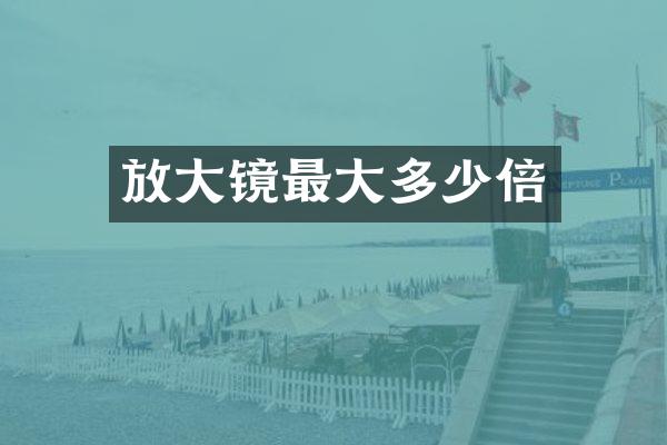 放大镜最大多少倍