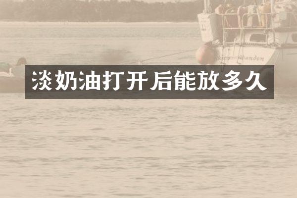 淡奶油打开后能放多久