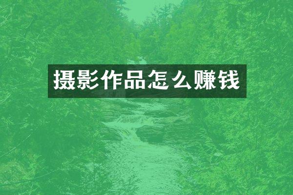 摄影作品怎么赚钱