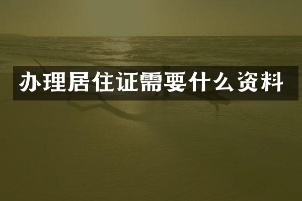 办理居住证需要什么资料