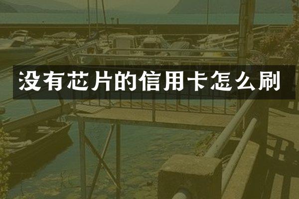没有芯片的信用卡怎么刷