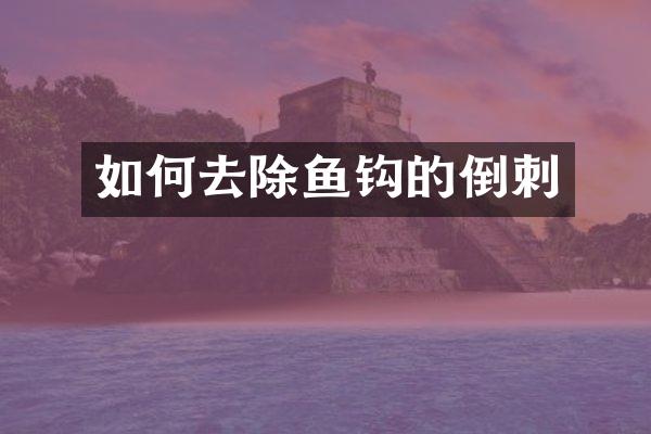 如何去除鱼钩的倒刺