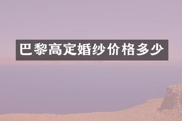 巴黎高定婚纱价格多少