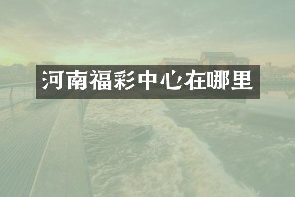 河南福彩中心在哪里
