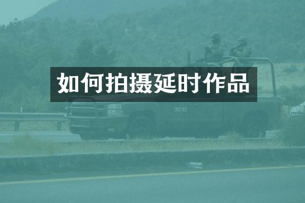 如何拍摄延时作品