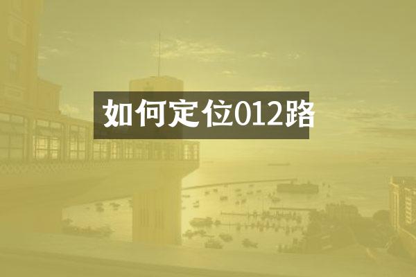 如何定位012路