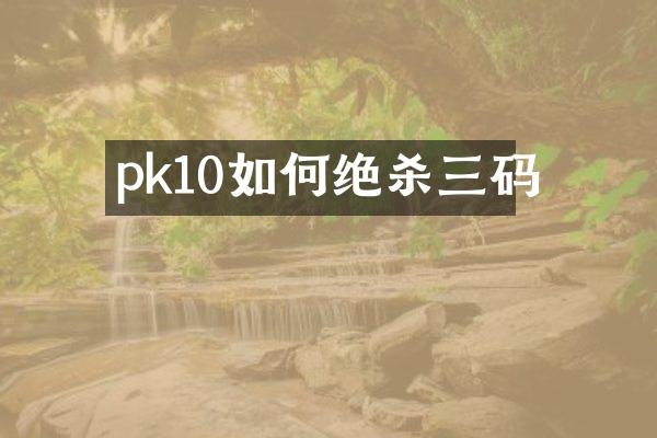 pk10如何绝杀三码