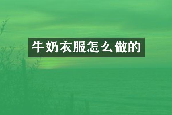 牛奶衣服怎么做的