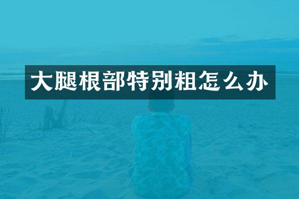 大腿根部特别粗怎么办