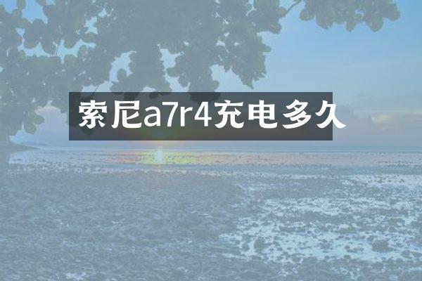索尼a7r4充电多久