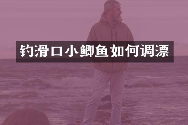 钓滑口小鲫鱼如何调漂