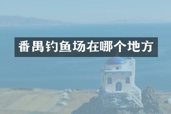 番禺钓鱼场在哪个地方