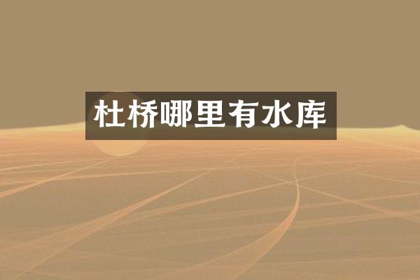 杜桥哪里有水库