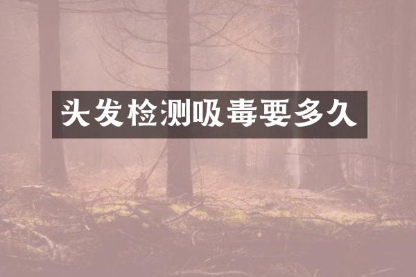 头发检测吸毒要多久