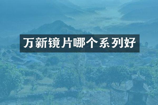 万新镜片哪个系列好