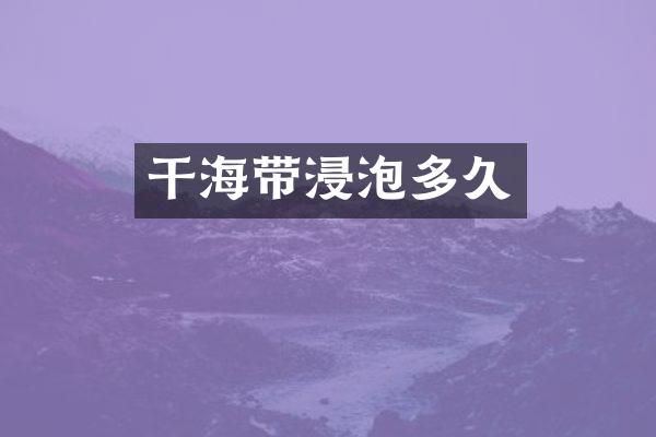 干海带浸泡多久