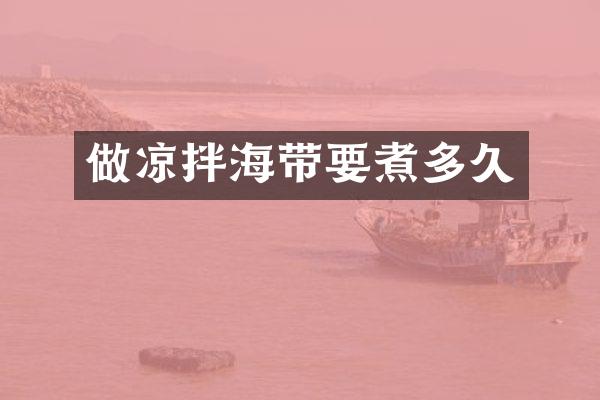 做凉拌海带要煮多久
