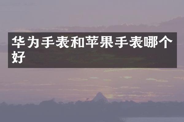 华为手表和苹果手表哪个好