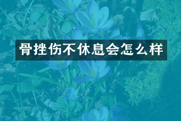 骨挫伤不休息会怎么样