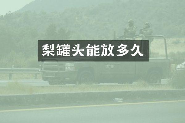 梨罐头能放多久