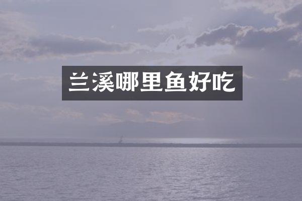 兰溪哪里鱼好吃