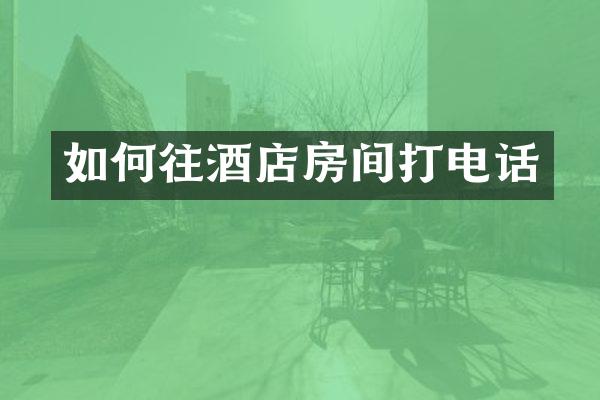 如何往酒店房间打电话
