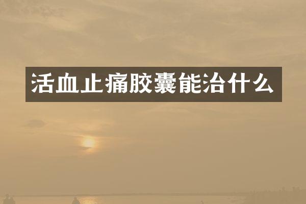 活血止痛胶囊能治什么