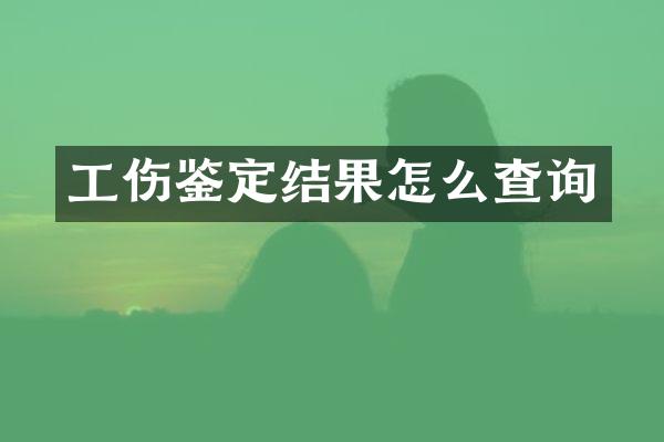 工伤鉴定结果怎么查询