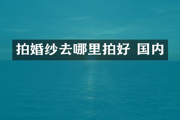 拍婚纱去哪里拍好 国内