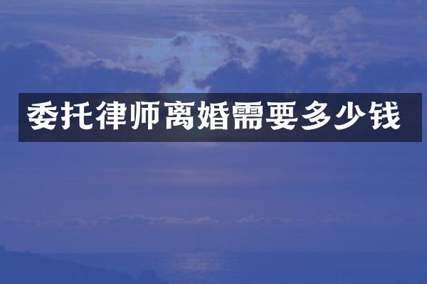 委托律师离婚需要多少钱