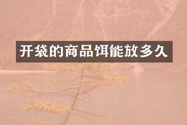 开袋的商品饵能放多久