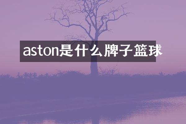 aston是什么牌子篮球