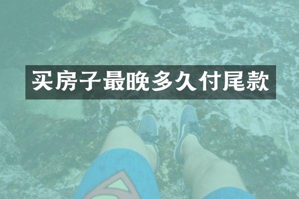 买房子最晚多久付尾款