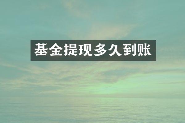 基金提现多久到账