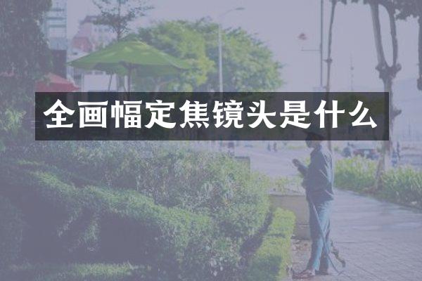 全画幅定焦镜头是什么