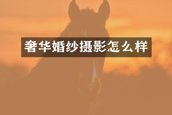 奢华婚纱摄影怎么样