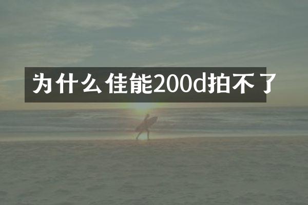 为什么佳能200d拍不了