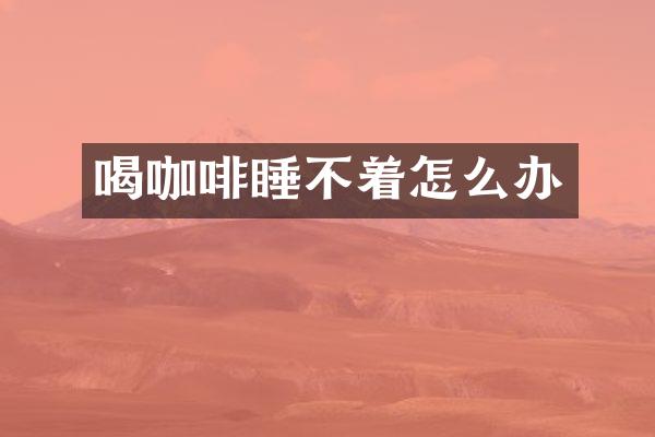 喝咖啡睡不着怎么办