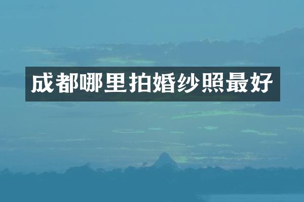 成都哪里拍婚纱照最好