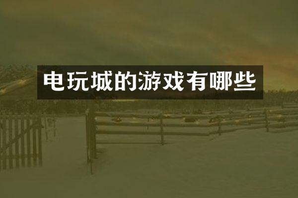 电玩城的游戏有哪些