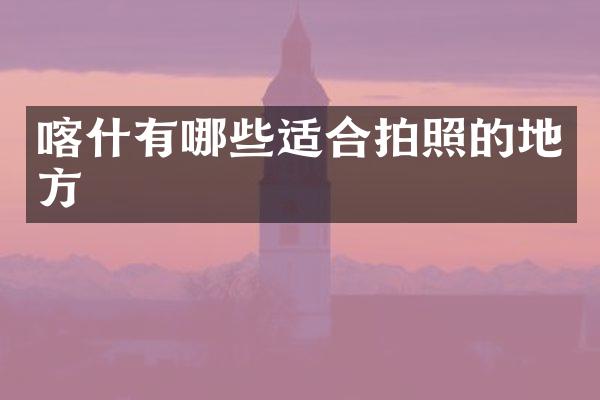 喀什有哪些适合拍照的地方