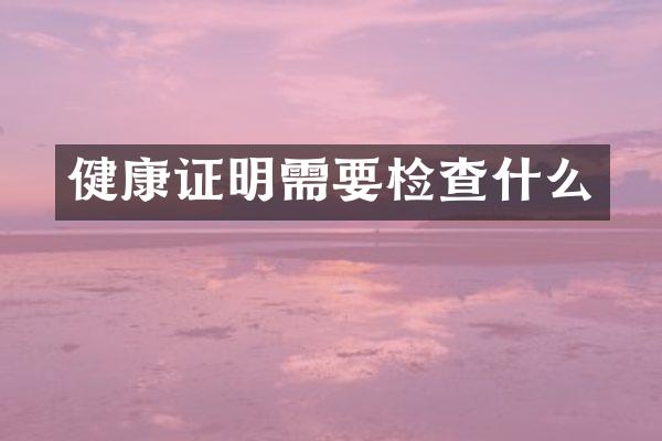 健康证明需要检查什么