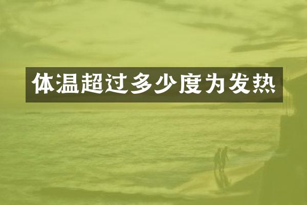 体温超过多少度为发热