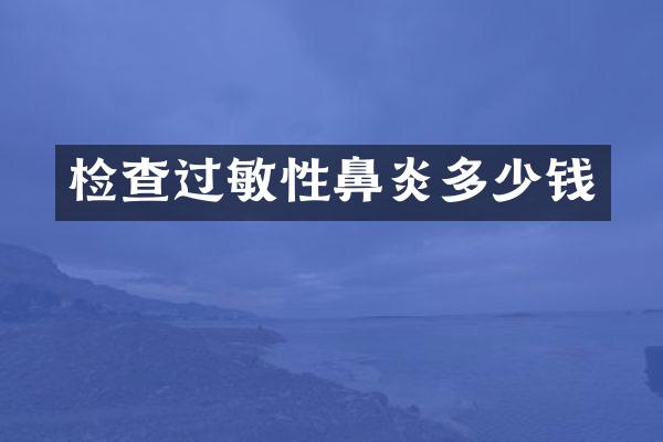 检查过敏性鼻炎多少钱